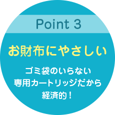 お財布にやさしい:ゴミ袋のいらない専用カートリッジだから経済的!